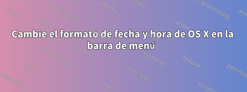 Cambie el formato de fecha y hora de OS X en la barra de menú