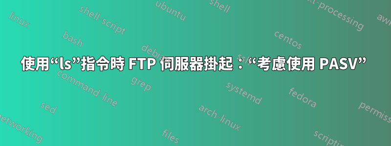 使用“ls”指令時 FTP 伺服器掛起：“考慮使用 PASV”