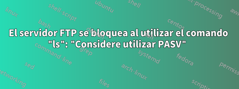 El servidor FTP se bloquea al utilizar el comando "ls": "Considere utilizar PASV"