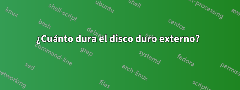 ¿Cuánto dura el disco duro externo? 