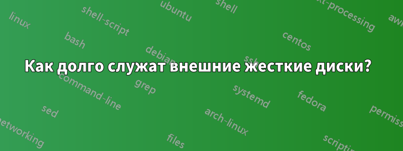 Как долго служат внешние жесткие диски? 