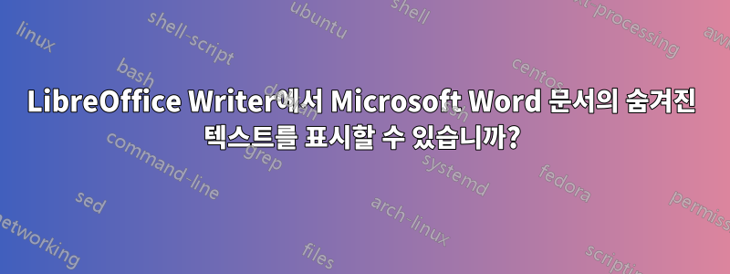 LibreOffice Writer에서 Microsoft Word 문서의 숨겨진 텍스트를 표시할 수 있습니까?