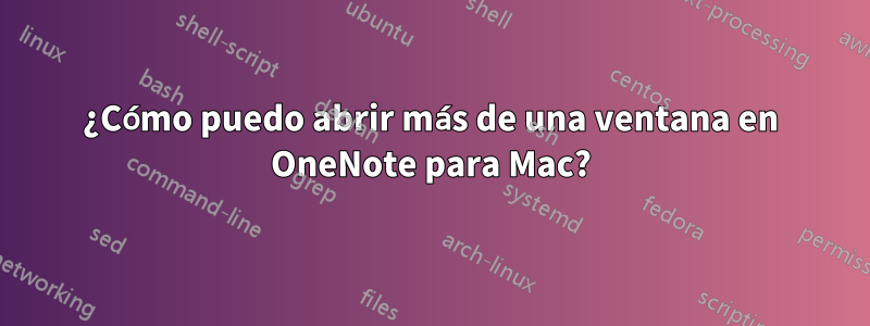 ¿Cómo puedo abrir más de una ventana en OneNote para Mac?