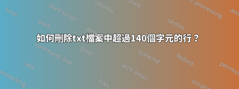 如何刪除txt檔案中超過140個字元的行？