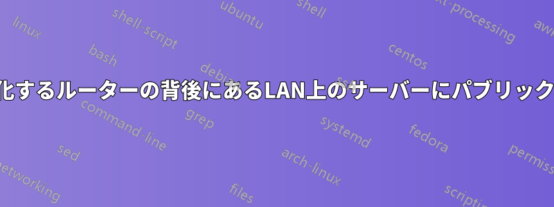 定期的にIPが変化するルーターの背後にあるLAN上のサーバーにパブリックIPを割り当てる