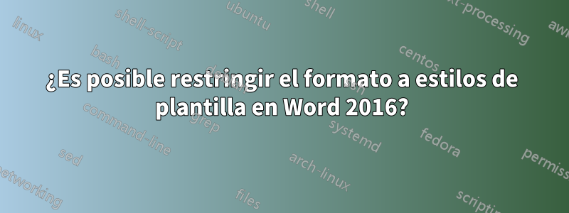 ¿Es posible restringir el formato a estilos de plantilla en Word 2016?