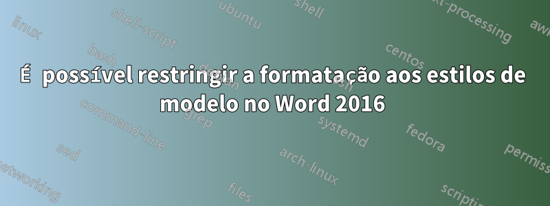 É possível restringir a formatação aos estilos de modelo no Word 2016