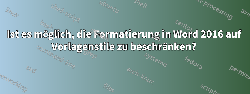 Ist es möglich, die Formatierung in Word 2016 auf Vorlagenstile zu beschränken?