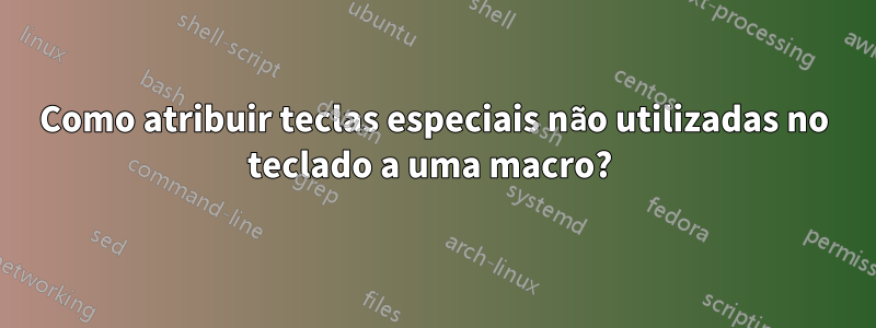 Como atribuir teclas especiais não utilizadas no teclado a uma macro? 