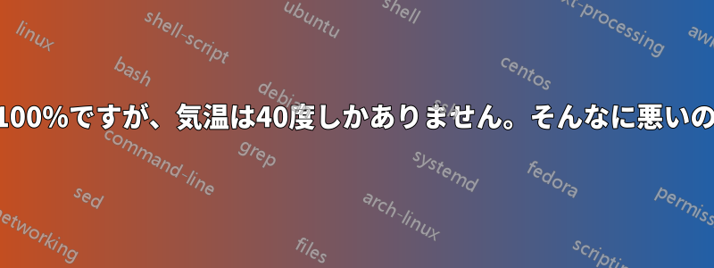 CPU使用率は100%ですが、気温は40度しかありません。そんなに悪いのでしょうか？