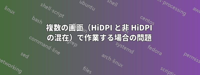 複数の画面（HiDPI と非 HiDPI の混在）で作業する場合の問題