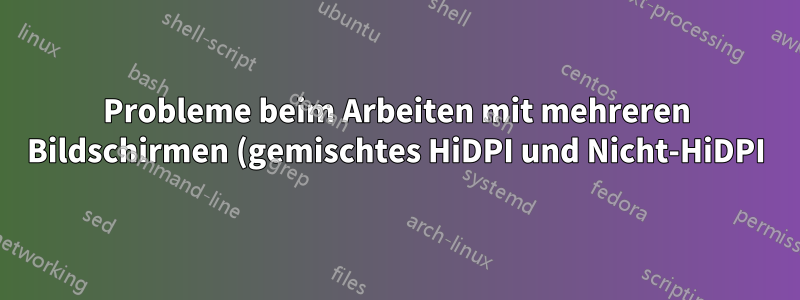 Probleme beim Arbeiten mit mehreren Bildschirmen (gemischtes HiDPI und Nicht-HiDPI)