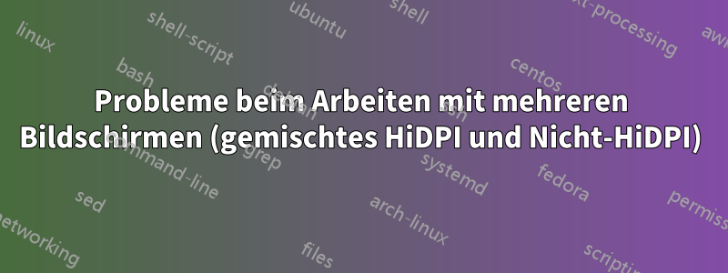 Probleme beim Arbeiten mit mehreren Bildschirmen (gemischtes HiDPI und Nicht-HiDPI)