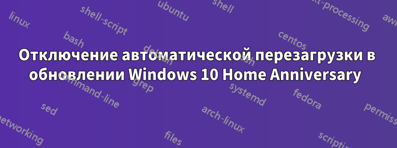 Отключение автоматической перезагрузки в обновлении Windows 10 Home Anniversary 