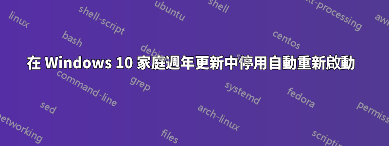 在 Windows 10 家庭週年更新中停用自動重新啟動 