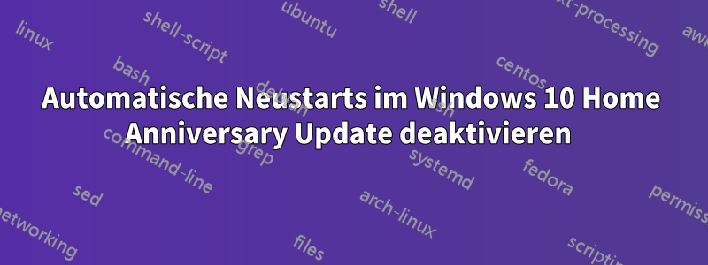 Automatische Neustarts im Windows 10 Home Anniversary Update deaktivieren 