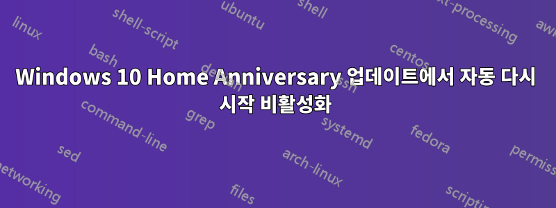 Windows 10 Home Anniversary 업데이트에서 자동 다시 시작 비활성화