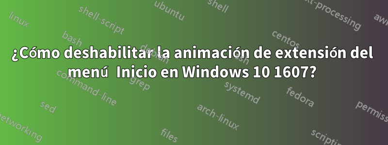 ¿Cómo deshabilitar la animación de extensión del menú Inicio en Windows 10 1607?