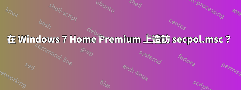 在 Windows 7 Home Premium 上造訪 secpol.msc？