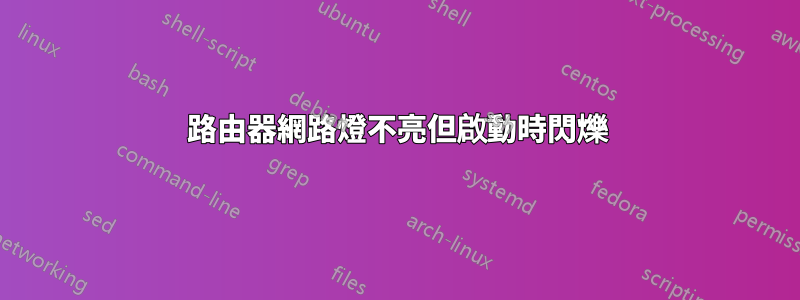 路由器網路燈不亮但啟動時閃爍