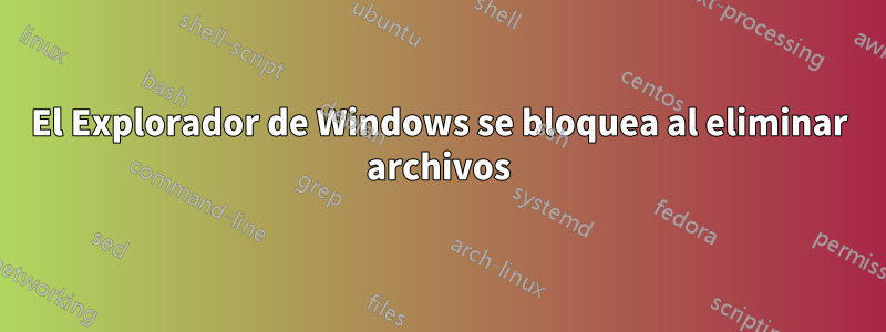 El Explorador de Windows se bloquea al eliminar archivos