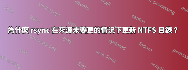 為什麼 rsync 在來源未變更的情況下更新 NTFS 目錄？