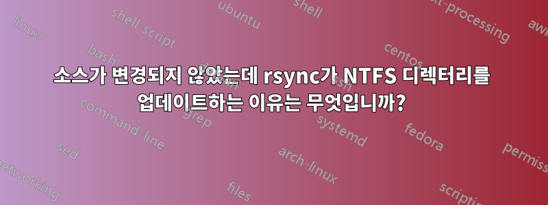 소스가 변경되지 않았는데 rsync가 NTFS 디렉터리를 업데이트하는 이유는 무엇입니까?