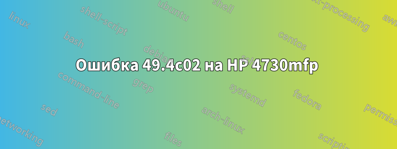 Ошибка 49.4c02 на HP 4730mfp