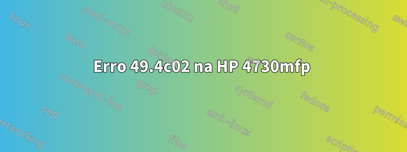 Erro 49.4c02 na HP 4730mfp