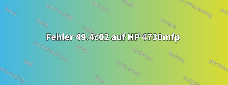 Fehler 49.4c02 auf HP 4730mfp