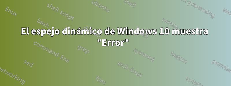 El espejo dinámico de Windows 10 muestra "Error"