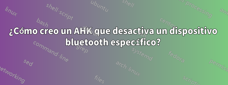 ¿Cómo creo un AHK que desactiva un dispositivo bluetooth específico?