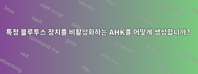 특정 블루투스 장치를 비활성화하는 AHK를 어떻게 생성합니까?