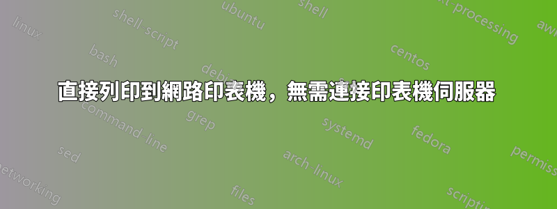 直接列印到網路印表機，無需連接印表機伺服器