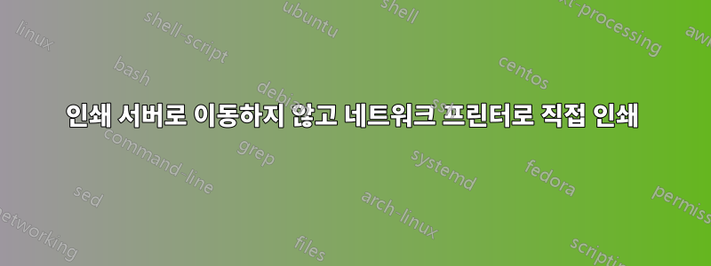 인쇄 서버로 이동하지 않고 네트워크 프린터로 직접 인쇄