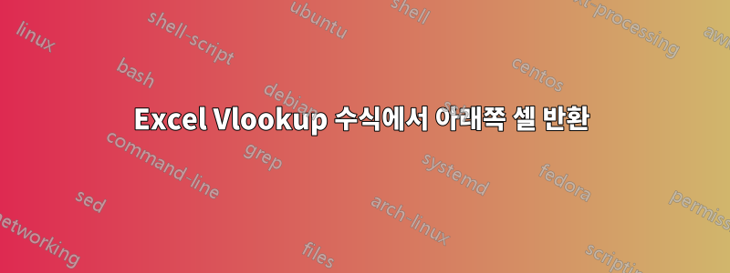 Excel Vlookup 수식에서 아래쪽 셀 반환