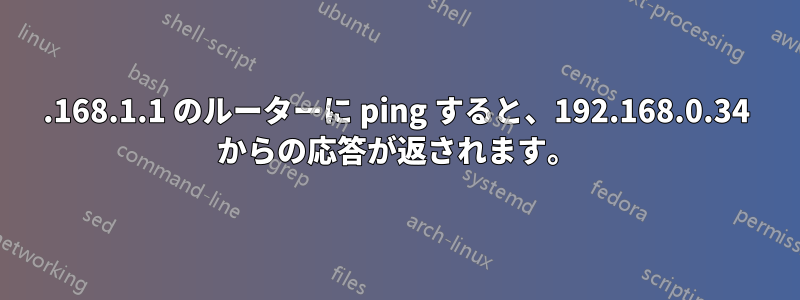 192.168.1.1 のルーターに ping すると、192.168.0.34 からの応答が返されます。