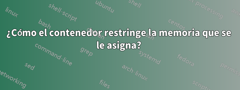 ¿Cómo el contenedor restringe la memoria que se le asigna?