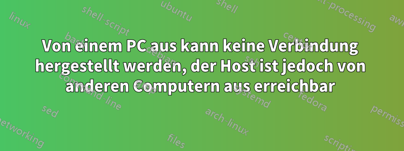 Von einem PC aus kann keine Verbindung hergestellt werden, der Host ist jedoch von anderen Computern aus erreichbar