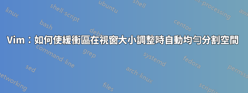 Vim：如何使緩衝區在視窗大小調整時自動均勻分割空間