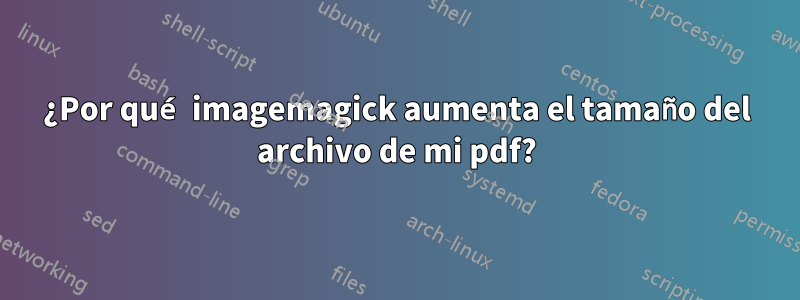 ¿Por qué imagemagick aumenta el tamaño del archivo de mi pdf?