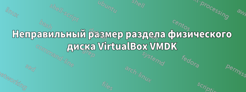 Неправильный размер раздела физического диска VirtualBox VMDK