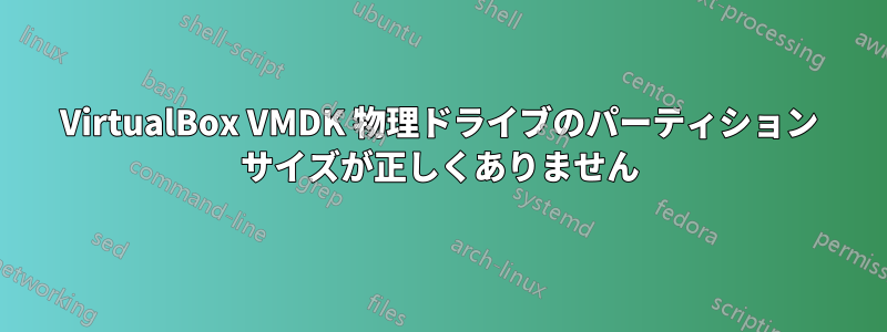 VirtualBox VMDK 物理ドライブのパーティション サイズが正しくありません