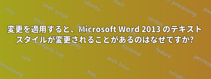 変更を適用すると、Microsoft Word 2013 のテキスト スタイルが変更されることがあるのはなぜですか?