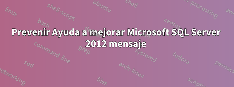 Prevenir Ayuda a mejorar Microsoft SQL Server 2012 mensaje