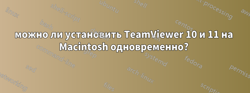 можно ли установить TeamViewer 10 и 11 на Macintosh одновременно?