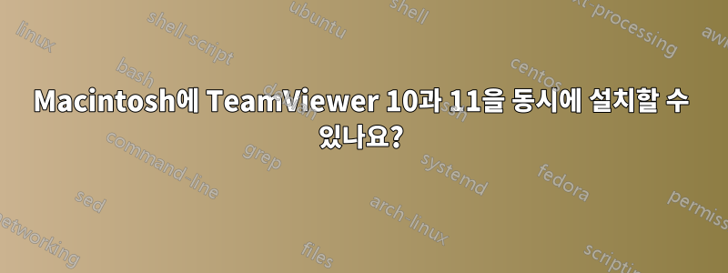 Macintosh에 TeamViewer 10과 11을 동시에 설치할 수 있나요?