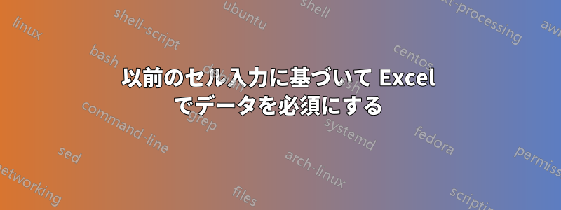 以前のセル入力に基づいて Excel でデータを必須にする