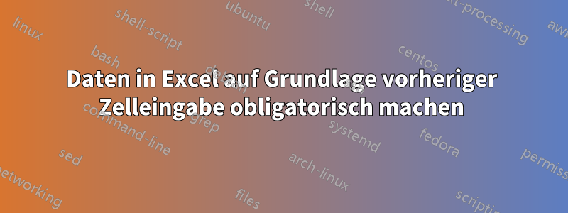 Daten in Excel auf Grundlage vorheriger Zelleingabe obligatorisch machen