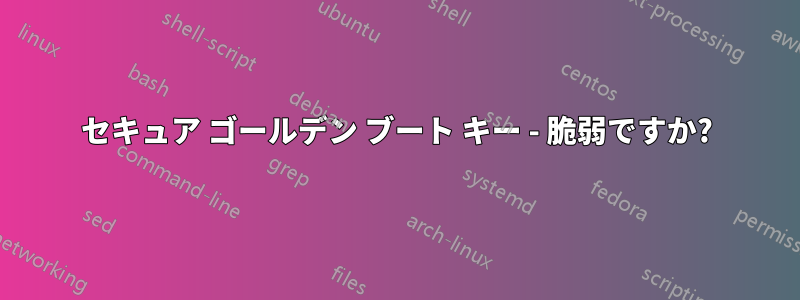 セキュア ゴールデン ブート キー - 脆弱ですか?